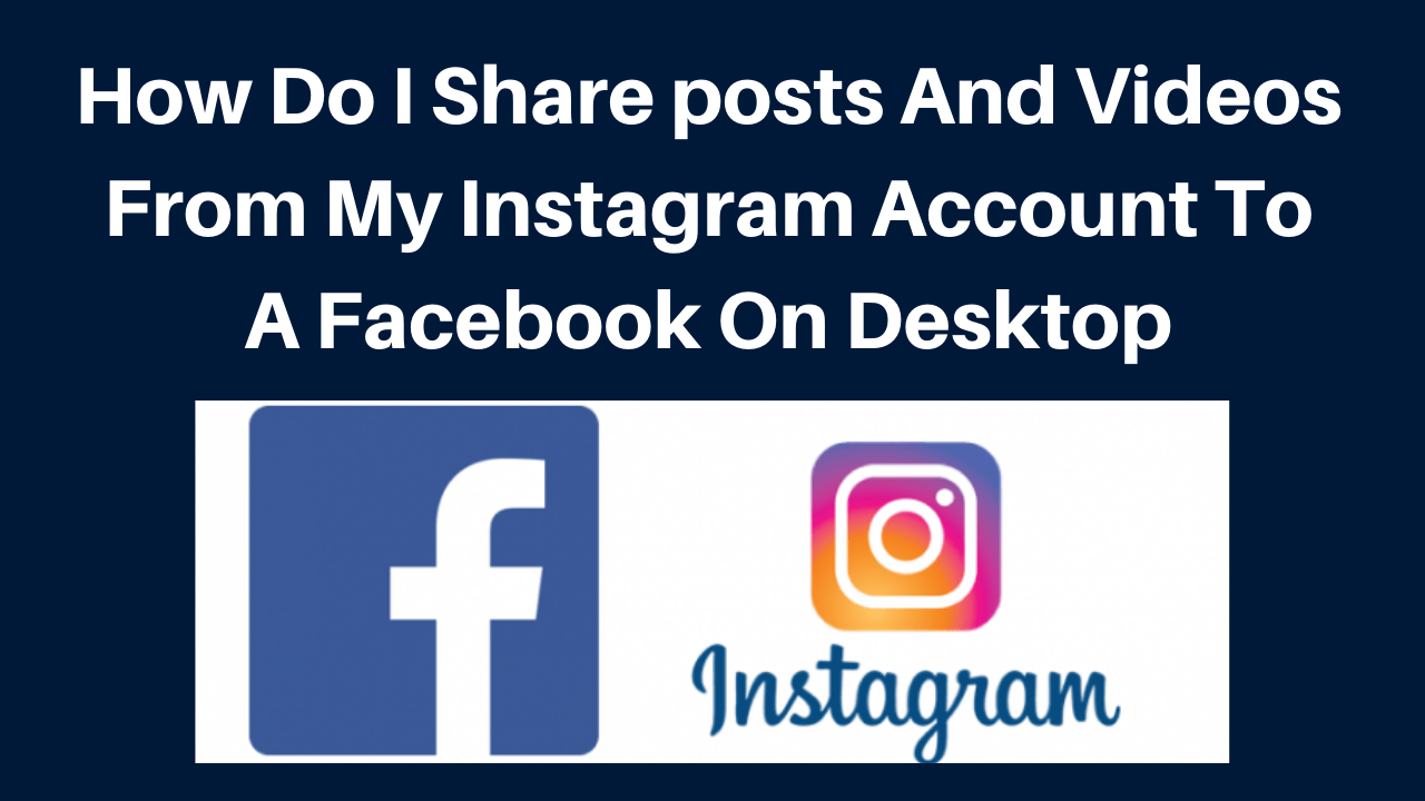 How do I share posts and videos from my Instagram account to a Facebook on desktop