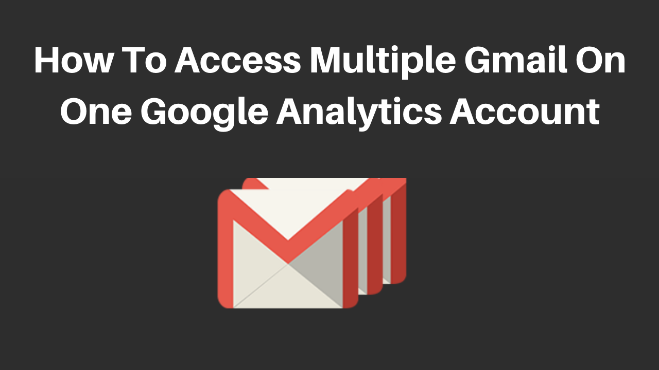 How to access multiple gmail on one google analytics account