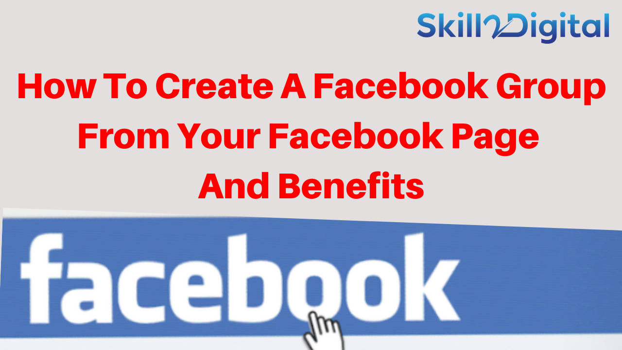 How To Create A Facebook Group From Your Facebook Page And Benefits