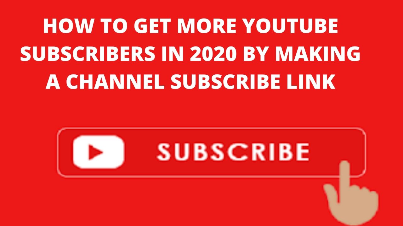 How To Get More YouTube Subscribers In 2020 By Making A Channel Subscribe Link