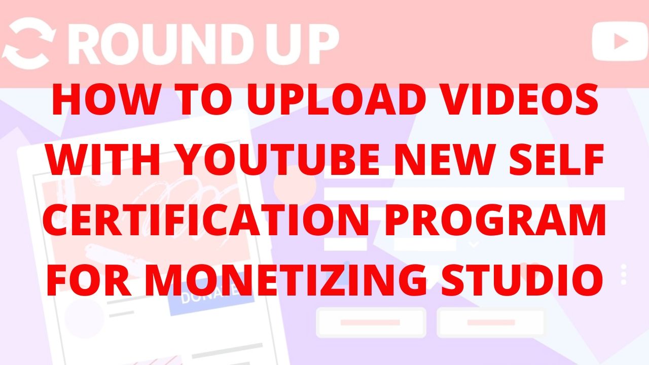 How To Upload Videos with YouTube New Self-Certification Program for Monetizing Studio