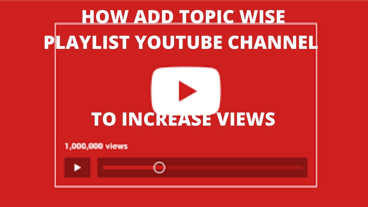 How add topic wise playlist youtube channel to increase views