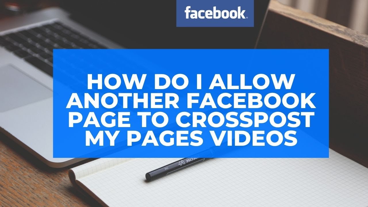 How do I allow another Facebook Page to crosspost my Pages videos