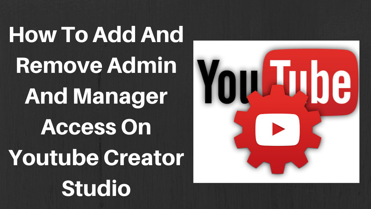 How to add and remove admin and manager access on youtube creator studio