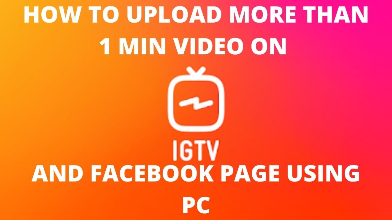 How to upload more than 1 min video on instagram igtv and facebook page using pc