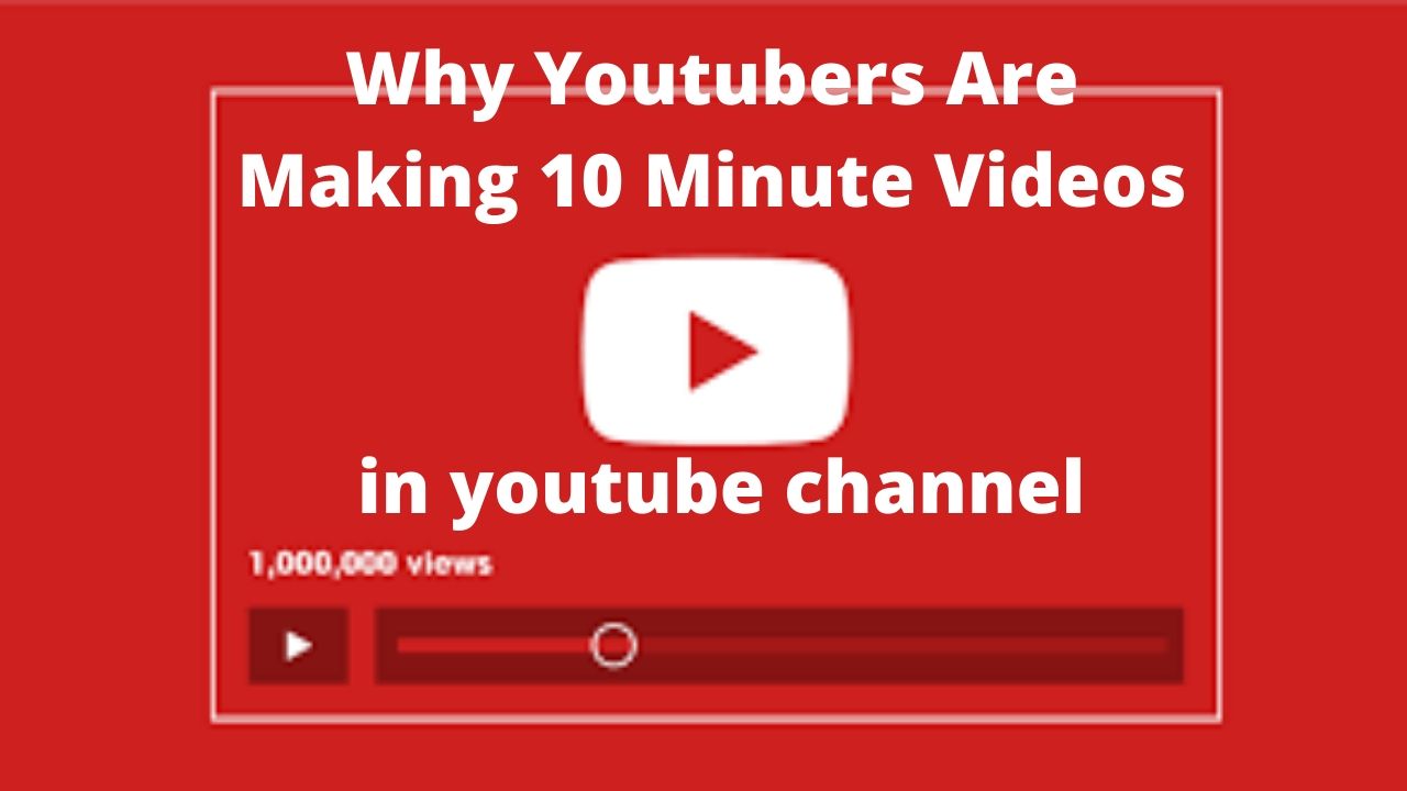 Why Youtubers Are Making 10 Minute Videos in youtube channel