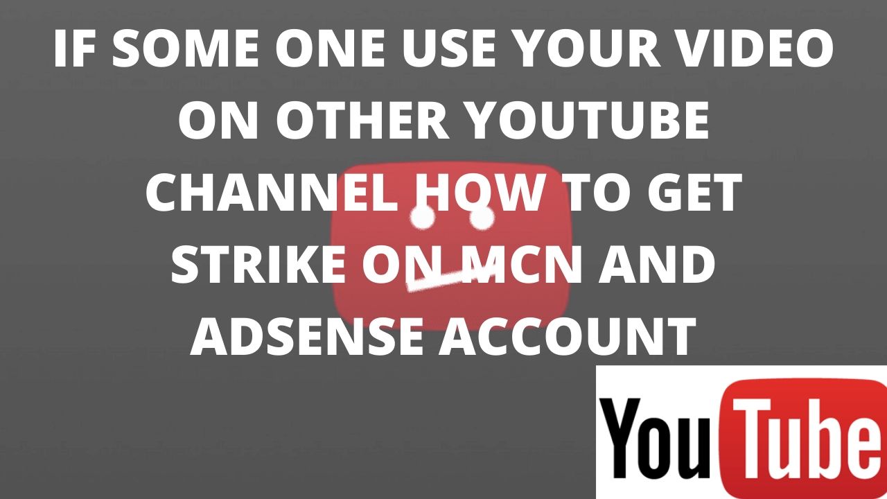 If some one use your video on other youtube channel How to get strike on mcn and adsense account