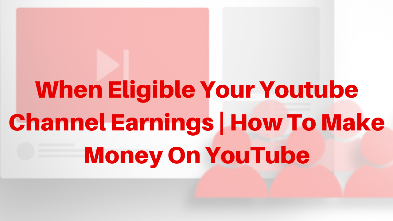 when eligible your youtube channel earning